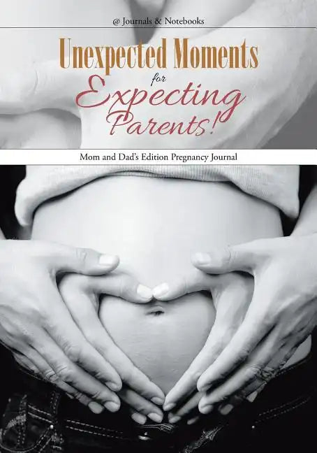 Unexpected Moments for Expecting Parents! Mom and Dad's Edition Pregnancy Journal - Paperback