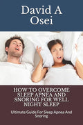 How to Overcome Sleep Apnea and Snoring for Well Night Sleep: Ultimate Guide For Sleep Apnea And Snoring - Paperback