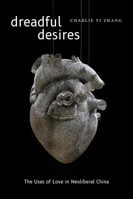 Dreadful Desires: The Uses of Love in Neoliberal China - Paperback