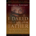 I Dared to Call Him Father: The Miraculous Story of a Muslim Woman's Encounter with God - Paperback