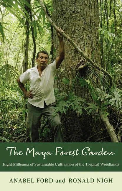 The Maya Forest Garden: Eight Millennia of Sustainable Cultivation of the Tropical Woodlands - Paperback