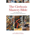 The Cirrhosis Mastery Bible: Your Blueprint for Complete Cirrhosis Management - Paperback