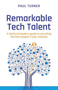 Remarkable Tech Talent: A technical leader's guide to recruiting the best people in your industry - Paperback