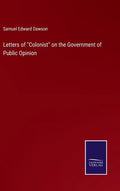 Letters of "Colonist" on the Government of Public Opinion - Hardcover