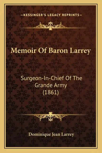 Memoir Of Baron Larrey: Surgeon-In-Chief Of The Grande Army (1861) - Paperback