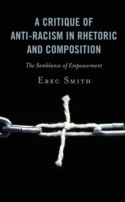 A Critique of Anti-racism in Rhetoric and Composition: The Semblance of Empowerment - Paperback