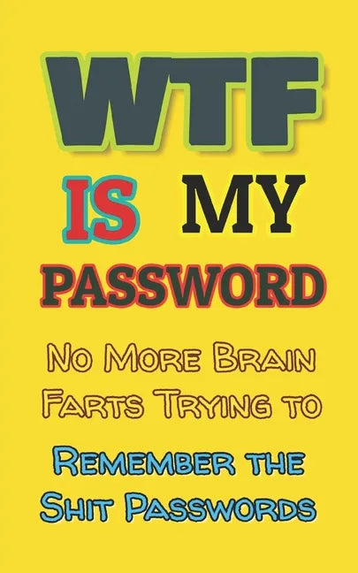 WTF is my Password: No More Brain Farts Trying to Remember the Shit Passwords - Paperback