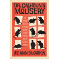 Dr. Calhoun's Mousery: The Strange Tale of a Celebrated Scientist, a Rodent Dystopia, and the Future of Humanity - Hardcover