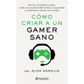 Cómo Criar a Un Gamer Sano: Pon Fin a Las Luchas de Poder, Acaba Con Los Malos Hábitos Frente a Las Pantallas Y Transforma La Relación Con Tus Hijos / - Paperback