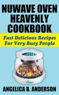 Nuwave Oven Heavenly Cookbook: Fast Delicious Recipes for Very Busy People - Hardcover