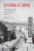 Offspring of Empire: The Koch'ang Kims and the Colonial Origins of Korean Capitalism, 1876-1945 - Paperback