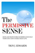 The Permissive Sense: Hints and Helps to Bible Interpretation that Vindicates God's Character of Love - Paperback