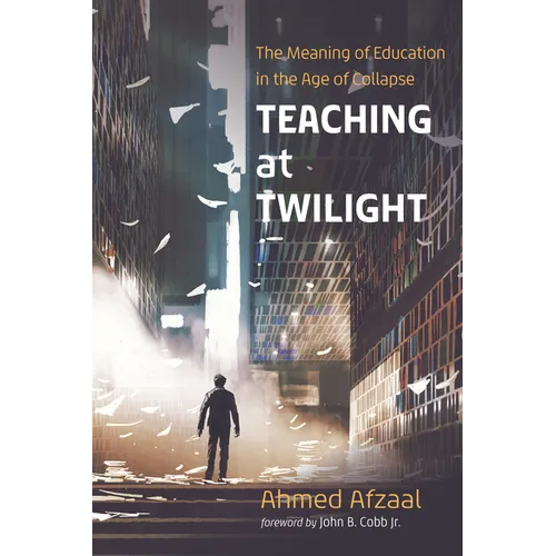 Teaching at Twilight: The Meaning of Education in the Age of Collapse - Paperback