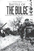 Battle of the Bulge - World War II: A History From Beginning to End - Paperback