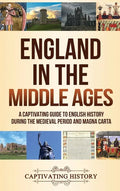 England in the Middle Ages: A Captivating Guide to English History During the Medieval Period and Magna Carta - Hardcover