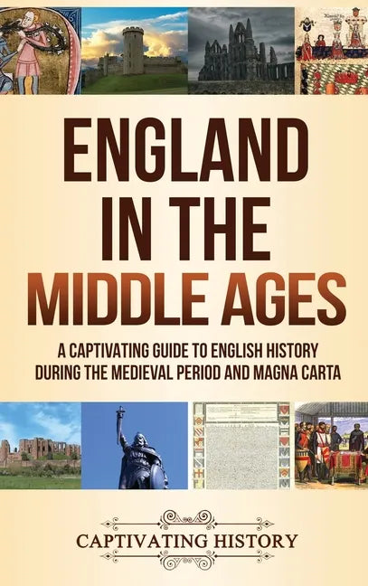 England in the Middle Ages: A Captivating Guide to English History During the Medieval Period and Magna Carta - Hardcover