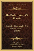 The Early History Of Illinois: From Its Discovery By The French, In 1673 (1884) - Paperback