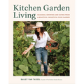 Kitchen Garden Living: Seasonal Growing and Eating from a Beautiful, Bountiful Food Garden - Hardcover
