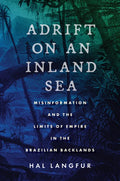 Adrift on an Inland Sea: Misinformation and the Limits of Empire in the Brazilian Backlands - Paperback