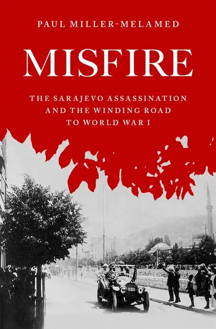 Misfire: The Sarajevo Assassination and the Winding Road to World War I - Hardcover
