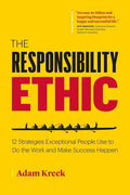 The Responsibility Ethic: 12 Strategies Exceptional People Use to Do the Work and Make Success Happen - Paperback