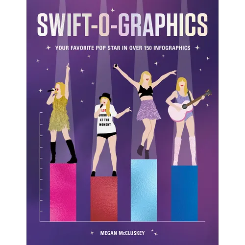 Swift-O-Graphics: Your Favorite Pop Star in Over 120 Infographics - Hardcover