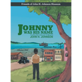 Johnny Was His Name: The Boy Who Grew Up To Become John H. Johnson - Hardcover