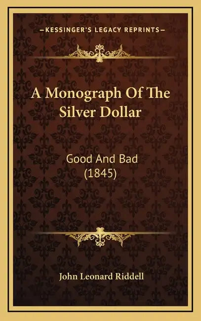 A Monograph Of The Silver Dollar: Good And Bad (1845) - Hardcover
