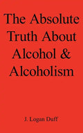 The Absolute Truth about Alcohol and Alcoholism - Paperback