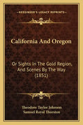 California And Oregon: Or Sights In The Gold Region, And Scenes By The Way (1851) - Paperback