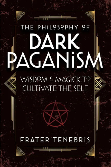 The Philosophy of Dark Paganism: Wisdom & Magick to Cultivate the Self - Paperback