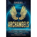 Archangels: Unlocking Secrets of Working with an Archangel, Spirit Guides, and Guardian Angels - Paperback
