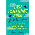 The Last Parenting Book You'll Ever Read: How We Let Our Kids Go and Embrace What's Next - Paperback