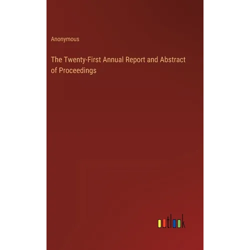 The Twenty-First Annual Report and Abstract of Proceedings - Hardcover