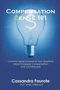 Compensation Sense 101: Common Sense Answers to Your Questions About Employee Compensation and Total Rewards - Paperback