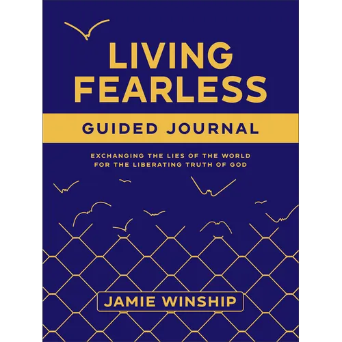 Living Fearless Guided Journal: Exchanging the Lies of the World for the Liberating Truth of God - Paperback