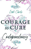 Courage to Cure Codependency: Healthy Detachment Strategies to Overcome Jealousy in Relationships, Stop Controlling Others, Boost Your Self Esteem, - Paperback