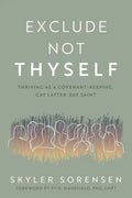 Exclude Not Thyself: How to Thrive as a Covenant-Keeping Gay Latter-Day Saint - Paperback