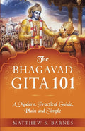 The Bhagavad Gita 101: a modern, practical guide, plain and simple - Paperback