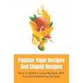 Popular Vape Recipes And Eliquid Recipes: How To Make E-Juice Recipes With Fun And Refreshing Recipes: Fruity E Juice Recipes - Paperback