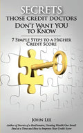 Secrets Those Credit Doctors Don't Want You To Know: 7 Simple Steps to a Higher Credit Score & Avoiding a Debt Sentence - Paperback