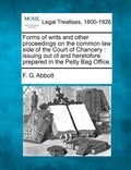Forms of Writs and Other Proceedings on the Common Law Side of the Court of Chancery: Issuing Out of and Heretofore Prepared in the Petty Bag Office. - Paperback