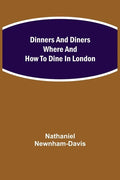 Dinners and Diners Where and How to Dine in London - Paperback