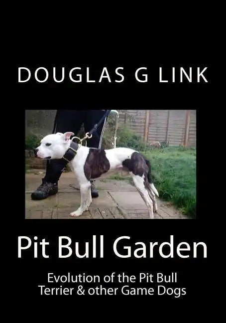Pit Bull Garden: Evolution of the Pit Bull Terrier & other Game Dogs - Paperback