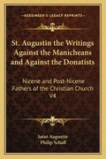 St. Augustin the Writings Against the Manicheans and Against the Donatists: Nicene and Post-Nicene Fathers of the Christian Church V4 - Paperback