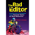 The Bad Editor: Collected Columns and Untold Tales of Bad Behavior - Paperback