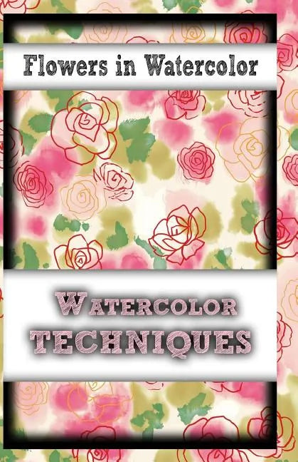 Flowers In Watercolor: watercolor techniques - Paperback