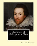 Characters of Shakespeare's Plays. By: William Hazlitt, introduction By: Sir Arthur Thomas Quiller-Couch (1863-1944): Sir Arthur Thomas Quiller-Couch - Paperback