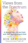 Views from the Spectrum: A Window Into Life and Faith with Your Neurodivergent Child - Paperback