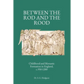 Between the Rod and the Rood: Childhood and Monastic Formation in England, c.950-1200. - Hardcover